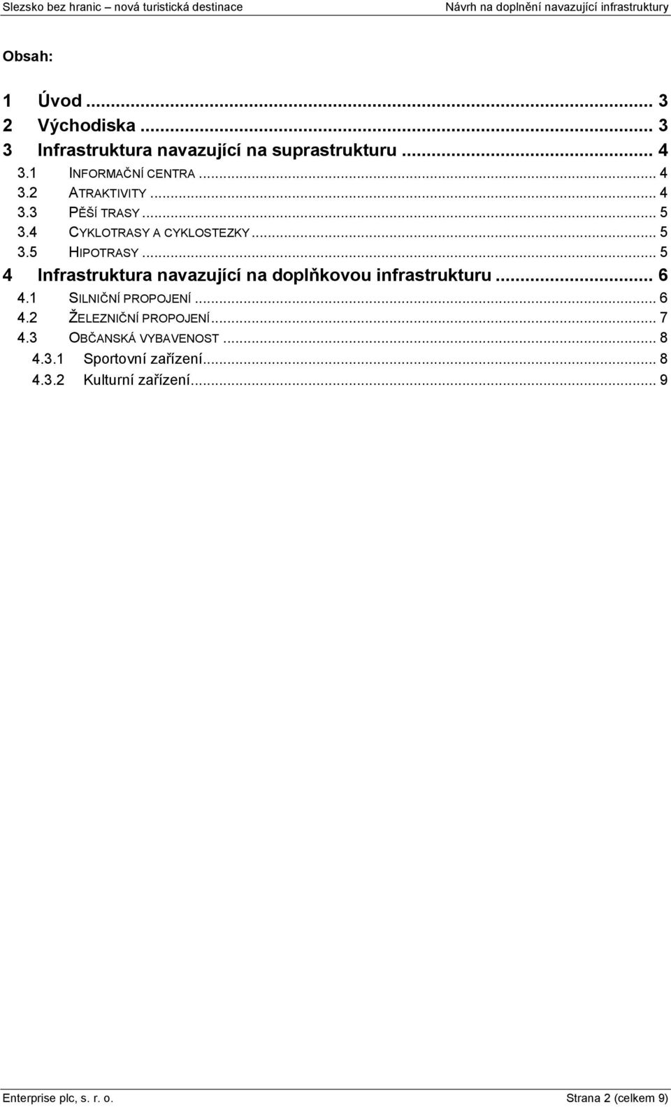 .. 5 4 Infrastruktura navazující na doplňkovou infrastrukturu... 6 4.1 SILNIČNÍ PROPOJENÍ... 6 4.2 ŅELEZNIČNÍ PROPOJENÍ.