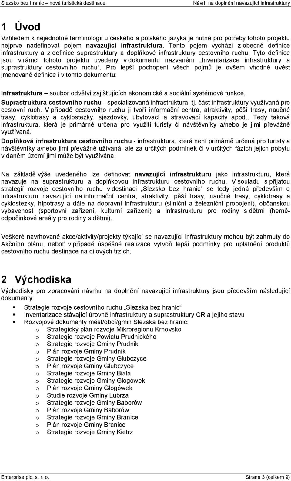 Tyto definice jsou v rámci tohoto projektu uvedeny v dokumentu nazvaném Inventarizace infrastruktury a suprastruktury cestovního ruchu.