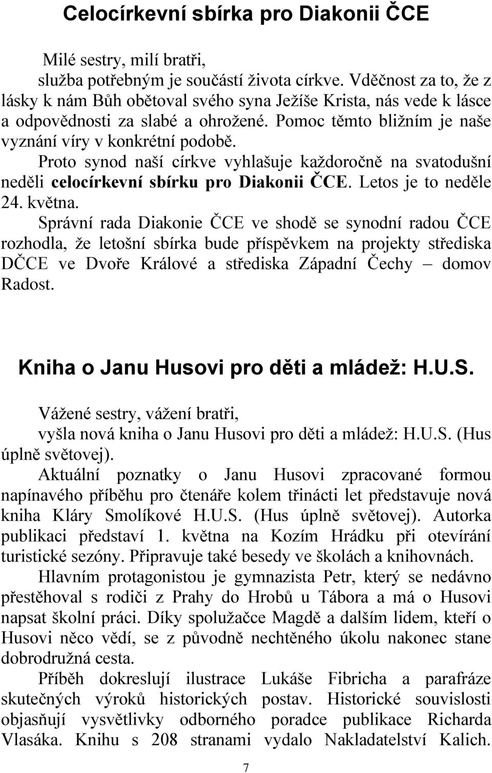 Proto synod naší církve vyhlašuje každoročně na svatodušní neděli celocírkevní sbírku pro Diakonii ČCE. Letos je to neděle 24. května.