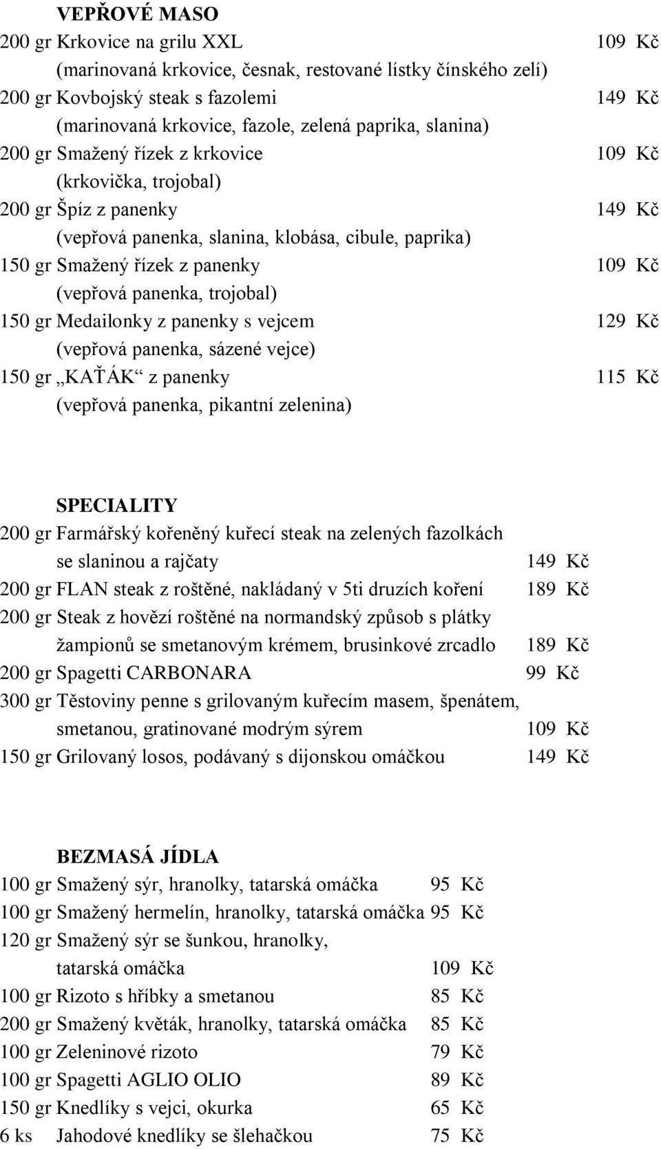 gr Medailonky z panenky s vejcem 129 Kč (vepřová panenka, sázené vejce) 150 gr KAŤÁK z panenky 115 Kč (vepřová panenka, pikantní zelenina) SPECIALITY 200 gr Farmářský kořeněný kuřecí steak na