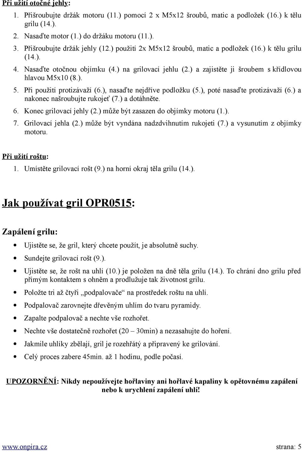 ) a zajistěte ji šroubem s křídlovou hlavou M5x10 (8.). 5. Při použití protizávaží (6.), nasaďte nejdříve podložku (5.), poté nasaďte protizávaží (6.) a nakonec našroubujte rukojeť (7.) a dotáhněte.