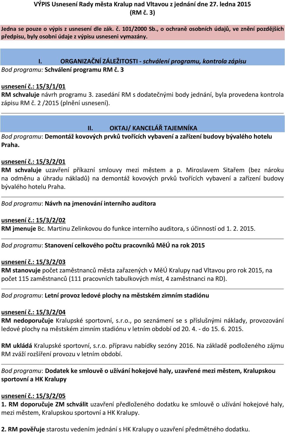 ORGANIZAČNÍ ZÁLEŽITOSTI - schválení programu, kontrola zápisu Bod programu: Schválení programu RM č. 3 usnesení č.: 15/3/1/01 RM schvaluje návrh programu 3.