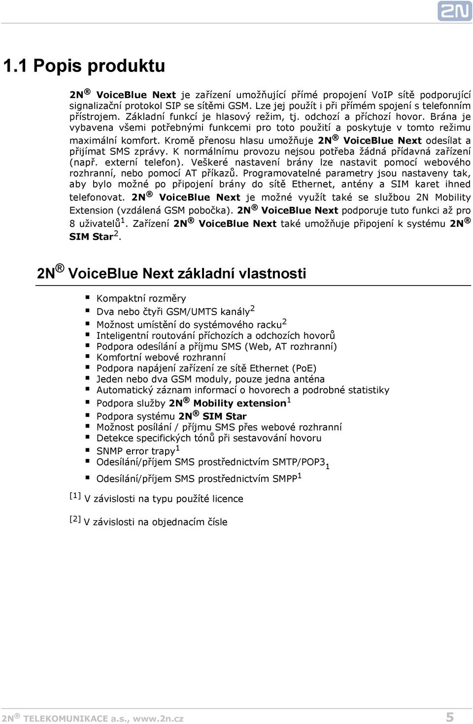 Kromě přenosu hlasu umožňuje 2N VoiceBlue Next odesílat a přijímat SMS zprávy. K normálnímu provozu nejsou potřeba žádná přídavná zařízení (např. externí telefon).