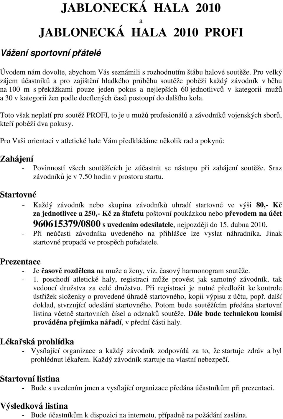 žen podle docílených časů postoupí do dalšího kola. Toto však neplatí pro soutěž PROFI, to je u mužů profesionálů a závodníků vojenských sborů, kteří poběží dva pokusy.