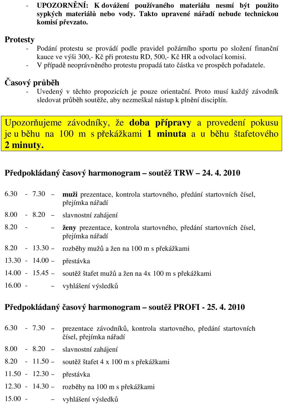 - V případě neoprávněného protestu propadá tato částka ve prospěch pořadatele. Časový průběh - Uvedený v těchto propozicích je pouze orientační.