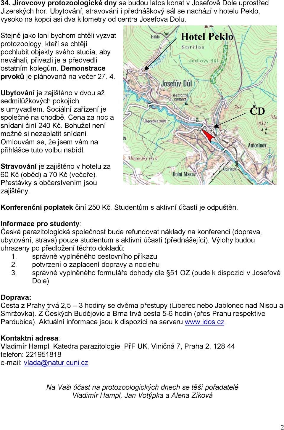 Stejně jako loni bychom chtěli vyzvat protozoology, kteří se chtějí pochlubit objekty svého studia, aby neváhali, přivezli je a předvedli ostatním kolegům. Demonstrace prvoků je plánovaná na večer 27.