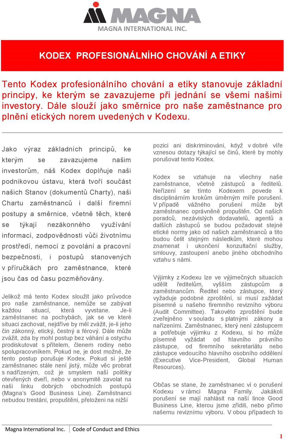 Jako výraz základních principů, ke kterým se zavazujeme našim investorům, náš Kodex doplňuje naši podnikovou ústavu, která tvoří součást našich Stanov (dokumentů Charty), naši Chartu zaměstnanců i