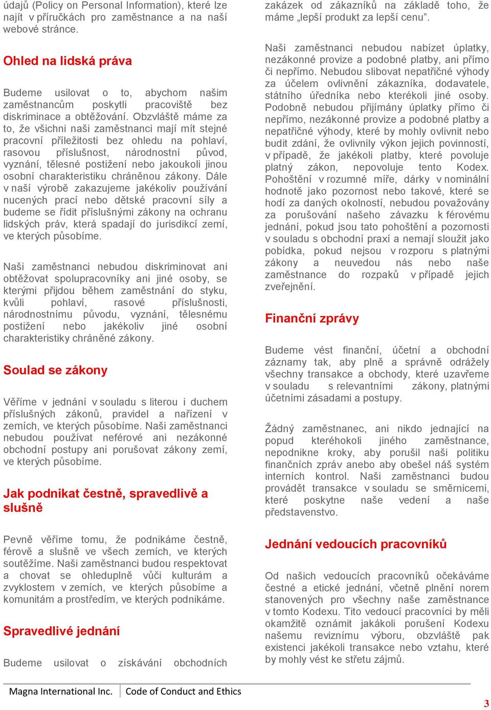 Obzvláště máme za to, že všichni naši zaměstnanci mají mít stejné pracovní příležitosti bez ohledu na pohlaví, rasovou příslušnost, národnostní původ, vyznání, tělesné postižení nebo jakoukoli jinou