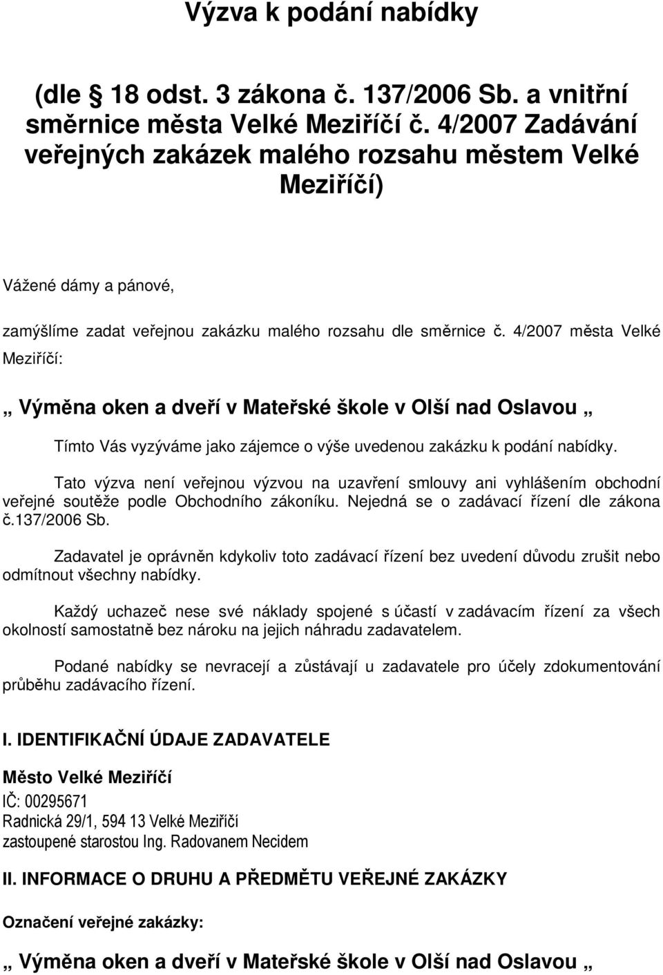 4/2007 města Velké Meziříčí: Tímto Vás vyzýváme jako zájemce o výše uvedenou zakázku k podání nabídky.