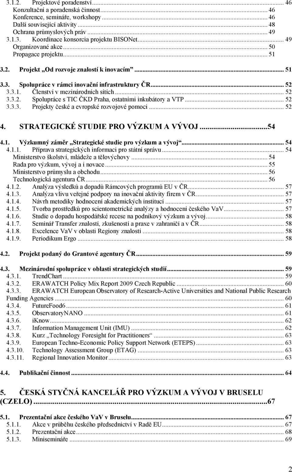 .. 52 3.3.2. Spolupráce s TIC ČKD Praha, ostatními inkubátory a VTP... 52 3.3.3. Projekty české a evropské rozvojové pomoci... 52 4. STRATEGICKÉ STUDIE PRO VÝZKUM A VÝVOJ...54 4.1.