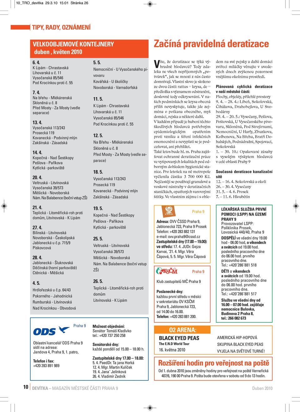 4. Veltruská - Litvínovská Vysočanská 39/573 Měšická - Novoborská Nám. Na Balabence (boční vstup ZŠ) 5. 5. Nemocniční - U Vysočanského pivovaru Kovářská - U školičky Novoborská - Varnsdorfská 11. 5. K Lipám - Chrastavská Lihovarská u č.