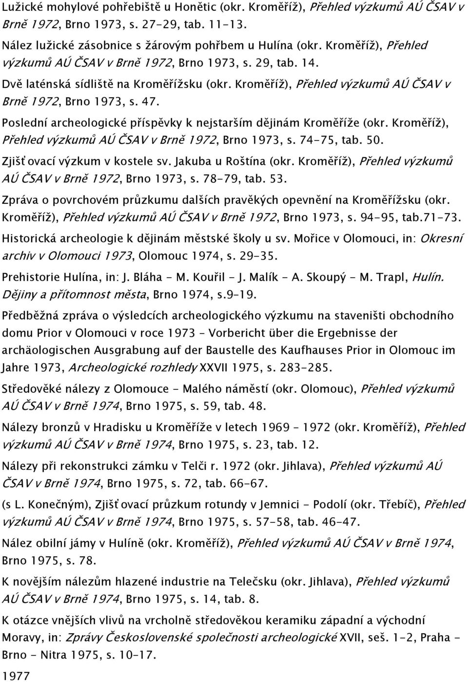 Poslední archeologické příspěvky k nejstarším dějinám Kroměříže (okr. Kroměříž), Přehled výzkumů AÚ ČSAV v Brně 1972, Brno 1973, s. 74-75, tab. 50. Zjišťovací výzkum v kostele sv.