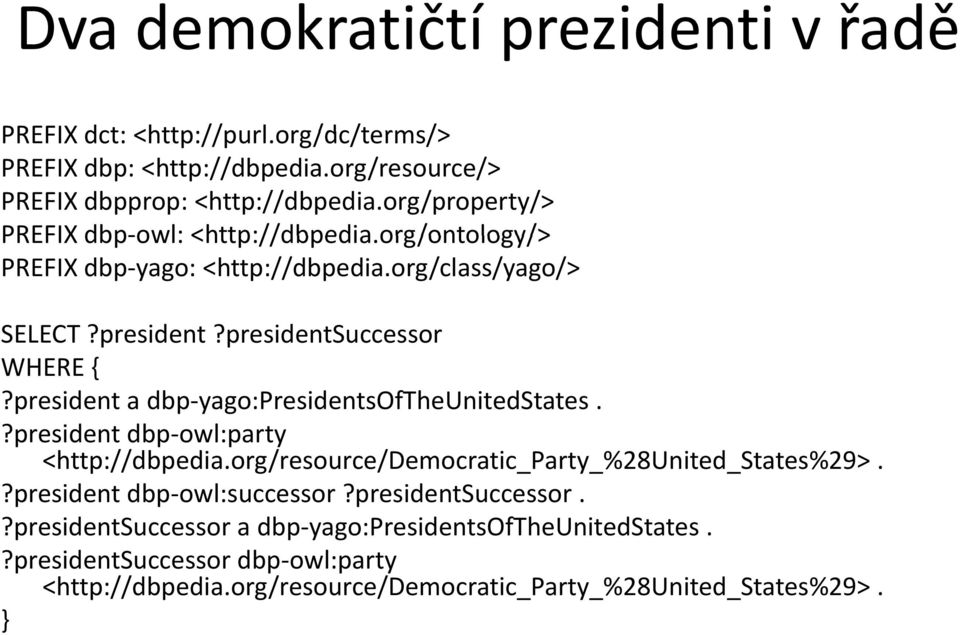 president a dbp yago:presidentsoftheunitedstates.?president dbp owl:party p <http://dbpedia.org/resource/democratic_party_%28united_states%29>.