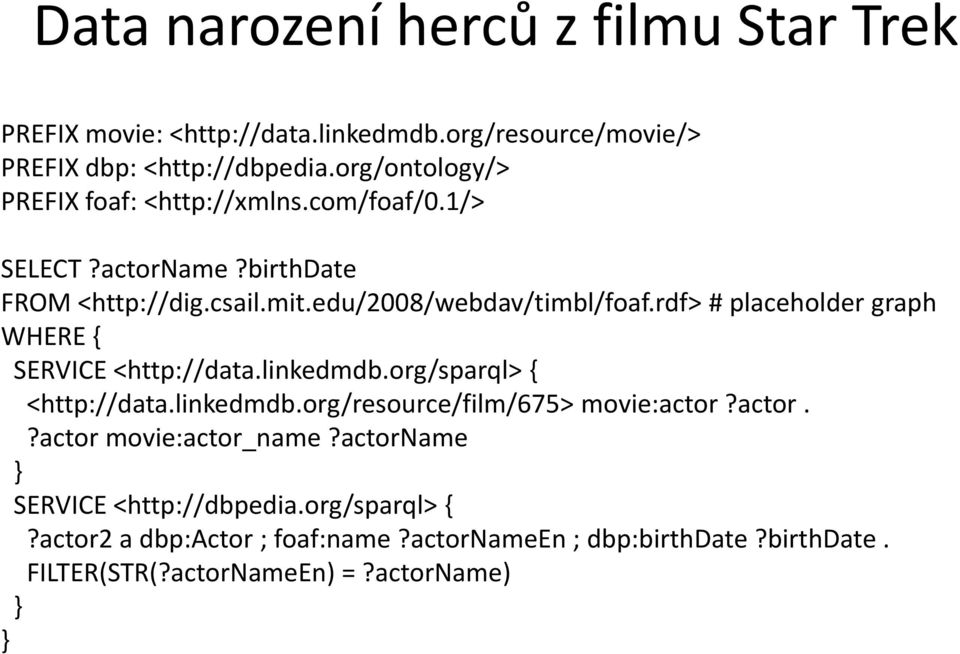 rdf> # placeholder graph WHERE { SERVICE <http://data.linkedmdb.org/sparql> { <http://data.linkedmdb.org/resource/film/675> movie:actor?