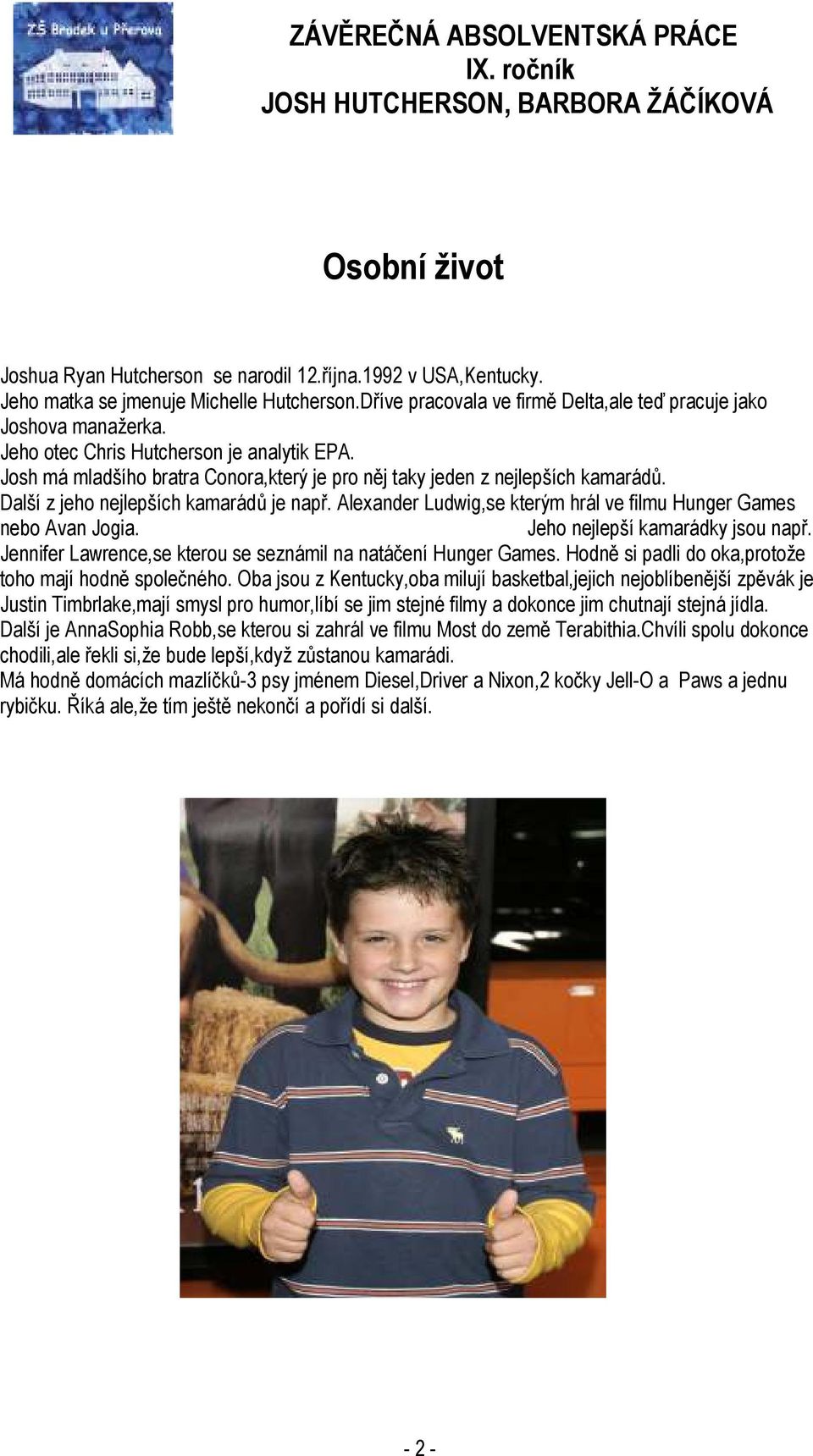 Alexander Ludwig,se kterým hrál ve filmu Hunger Games nebo Avan Jogia. Jeho nejlepší kamarádky jsou např. Jennifer Lawrence,se kterou se seznámil na natáčení Hunger Games.