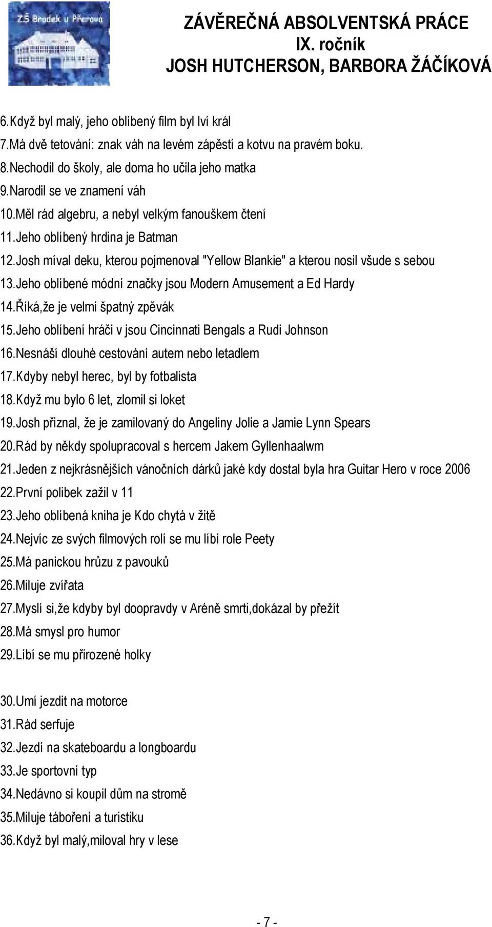 Jeho oblíbené módní značky jsou Modern Amusement a Ed Hardy 14.Říká,že je velmi špatný zpěvák 15.Jeho oblíbení hráči v jsou Cincinnati Bengals a Rudi Johnson 16.