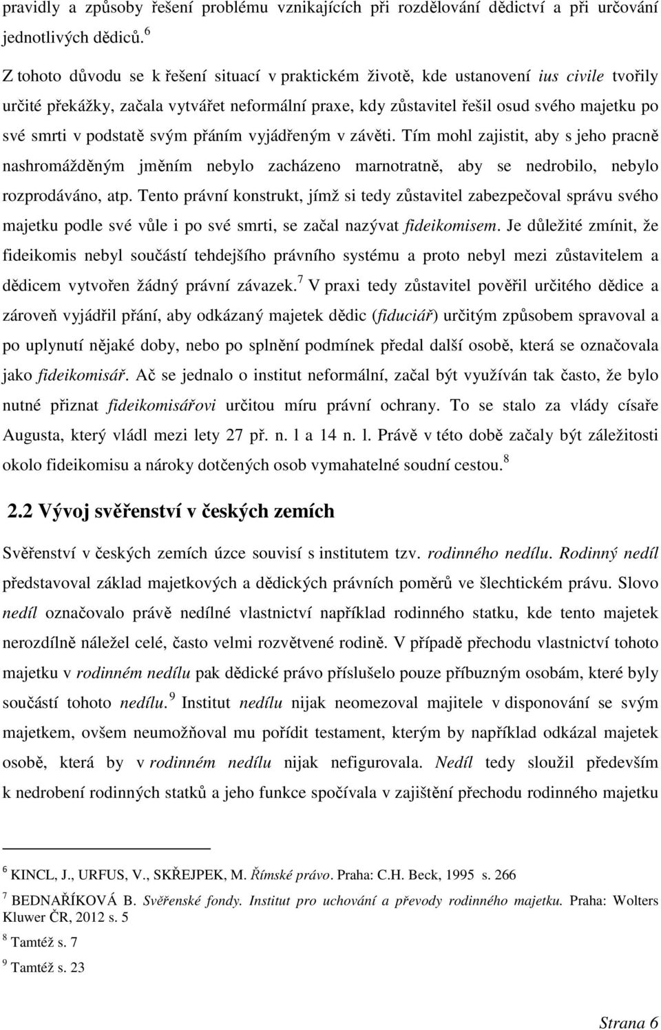 podstatě svým přáním vyjádřeným v závěti. Tím mohl zajistit, aby s jeho pracně nashromážděným jměním nebylo zacházeno marnotratně, aby se nedrobilo, nebylo rozprodáváno, atp.