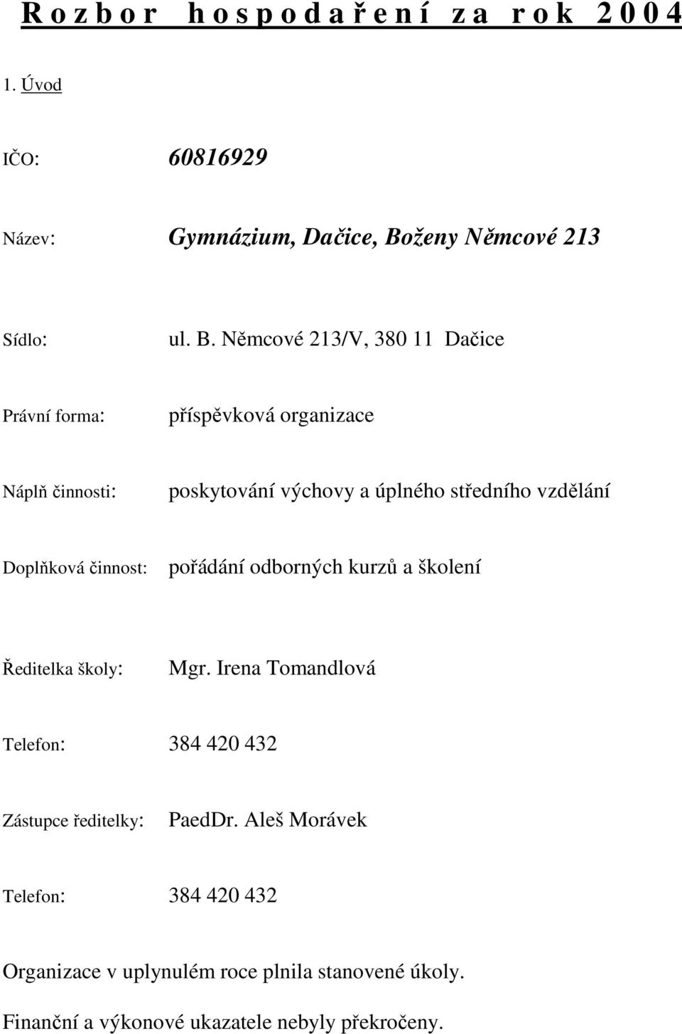 Němcové 213/V, 380 11 Dačice Právní forma: příspěvková organizace Náplň činnosti: poskytování výchovy a úplného středního vzdělání