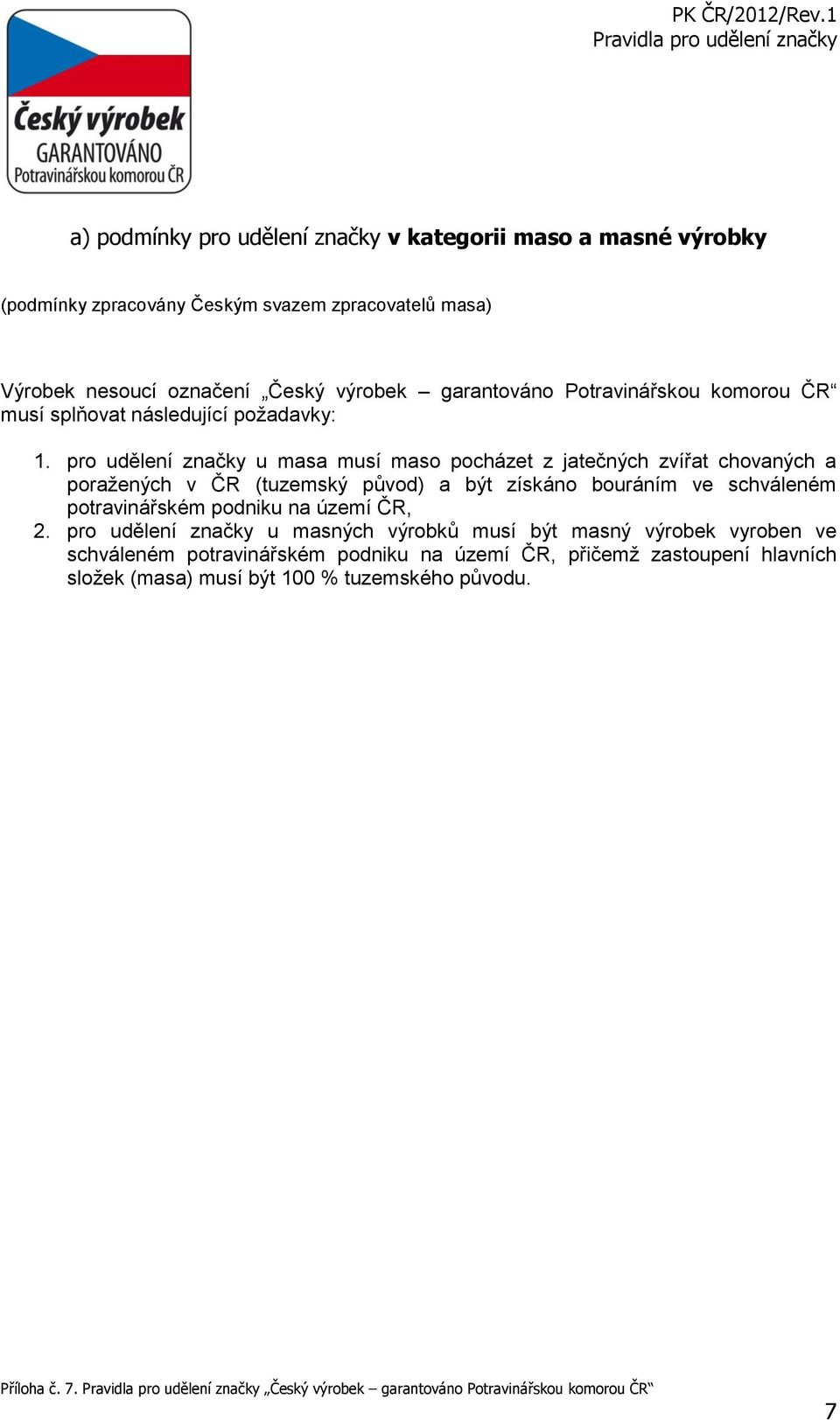 pro udělení značky u masa musí maso pocházet z jatečných zvířat chovaných a poražených v ČR (tuzemský původ) a být získáno bouráním ve schváleném