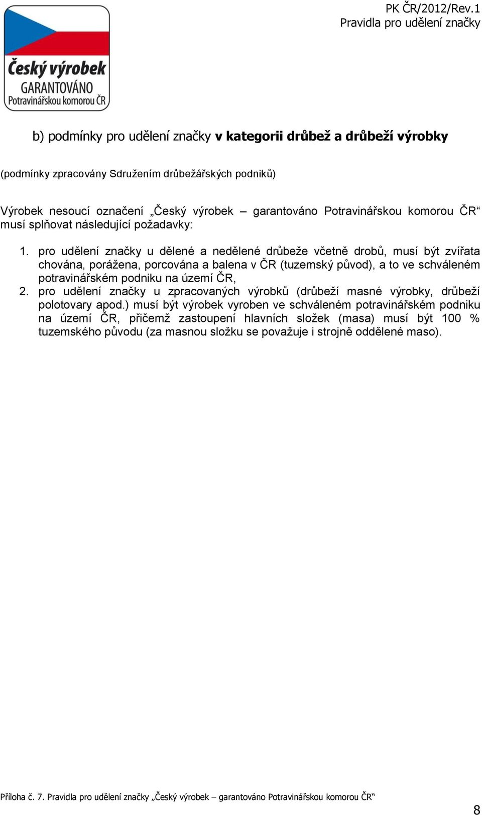 pro udělení značky u dělené a nedělené drůbeže včetně drobů, musí být zvířata chována, porážena, porcována a balena v ČR (tuzemský původ), a to ve schváleném potravinářském podniku na