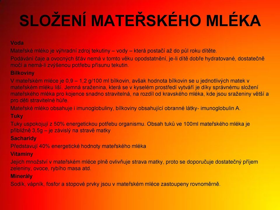 Bílkoviny V mateřském mléce je 0,9 1,2 g/100 ml bílkovin, avšak hodnota bílkovin se u jednotlivých matek v mateřském mléku liší.