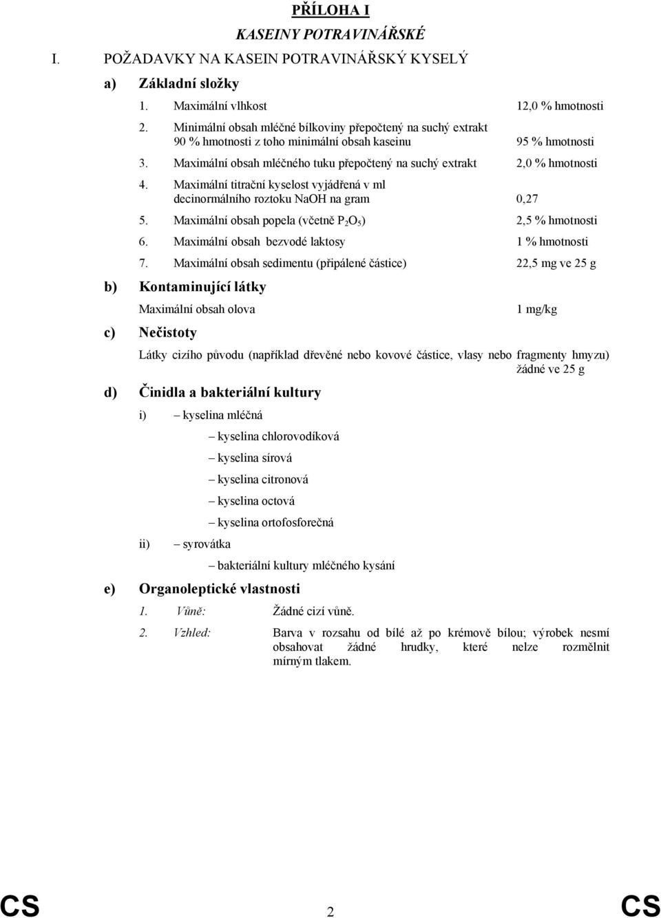 Maximální obsah mléčného tuku přepočtený na suchý extrakt 2,0 % hmotnosti 4. Maximální titrační kyselost vyjádřená v ml decinormálního roztoku NaOH na gram 0,27 5.