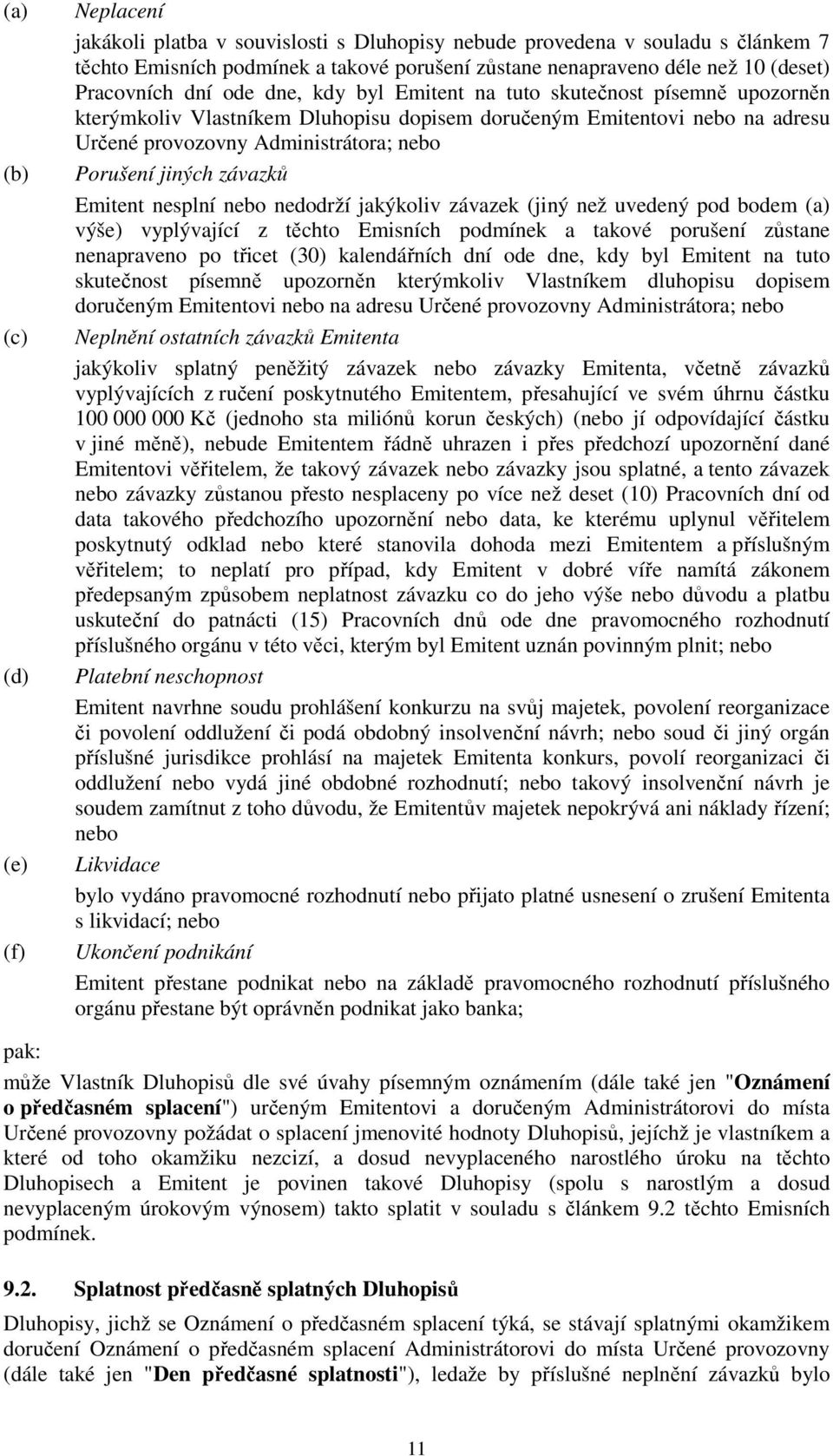 Porušení jiných závazků Emitent nesplní nebo nedodrží jakýkoliv závazek (jiný než uvedený pod bodem (a) výše) vyplývající z těchto Emisních podmínek a takové porušení zůstane nenapraveno po třicet