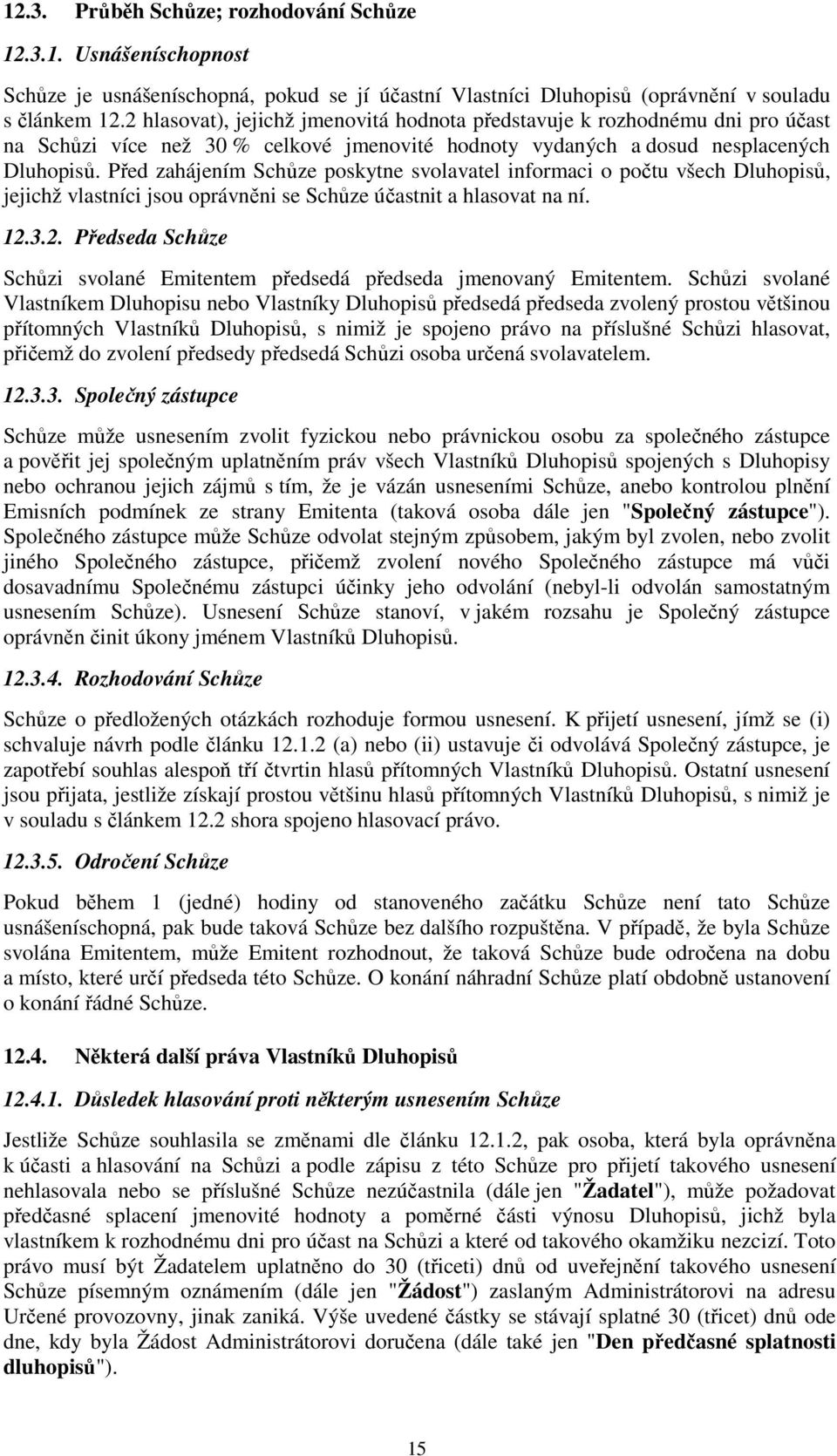 Před zahájením Schůze poskytne svolavatel informaci o počtu všech Dluhopisů, jejichž vlastníci jsou oprávněni se Schůze účastnit a hlasovat na ní. 12.