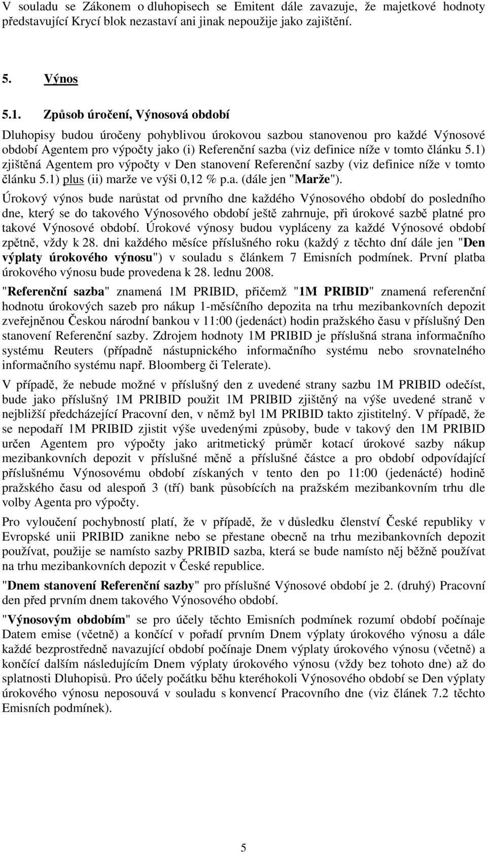 5.1) zjištěná Agentem pro výpočty v Den stanovení Referenční sazby (viz definice níže v tomto článku 5.1) plus (ii) marže ve výši 0,12 % p.a. (dále jen "Marže").