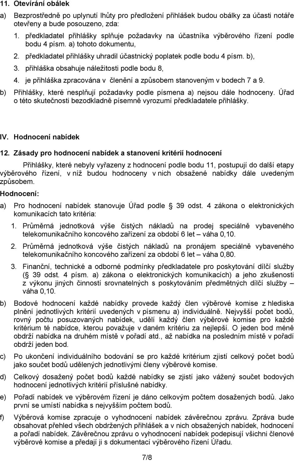 přihláška obsahuje náležitosti podle bodu 8, 4. je přihláška zpracována v členění a způsobem stanoveným v bodech 7 a 9. b) Přihlášky, které nesplňují požadavky podle písmena a) nejsou dále hodnoceny.