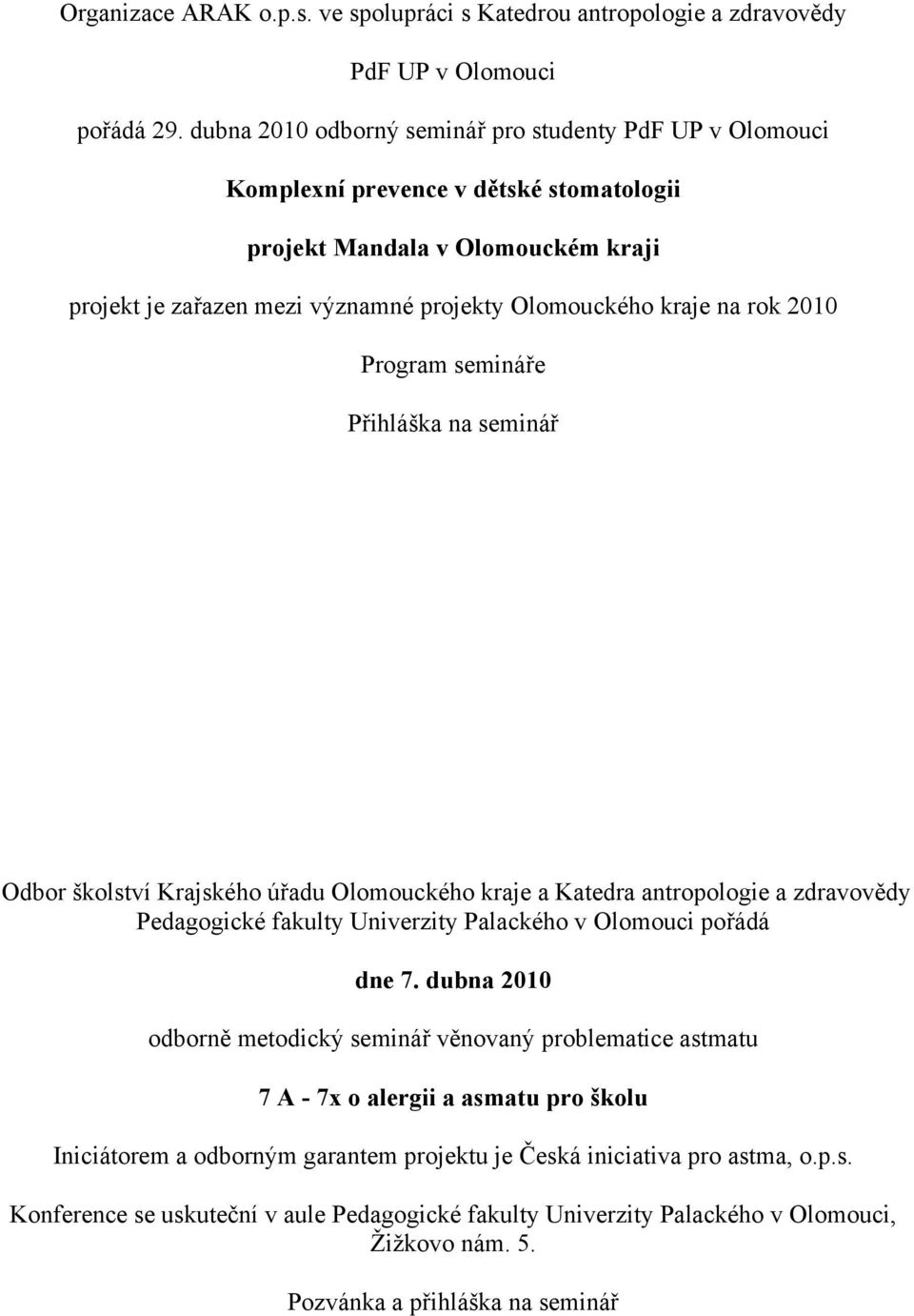 rok 2010 Program semináře Přihláška na seminář Odbor školství Krajského úřadu Olomouckého kraje a Katedra antropologie a zdravovědy Pedagogické fakulty Univerzity Palackého v Olomouci pořádá dne 7.