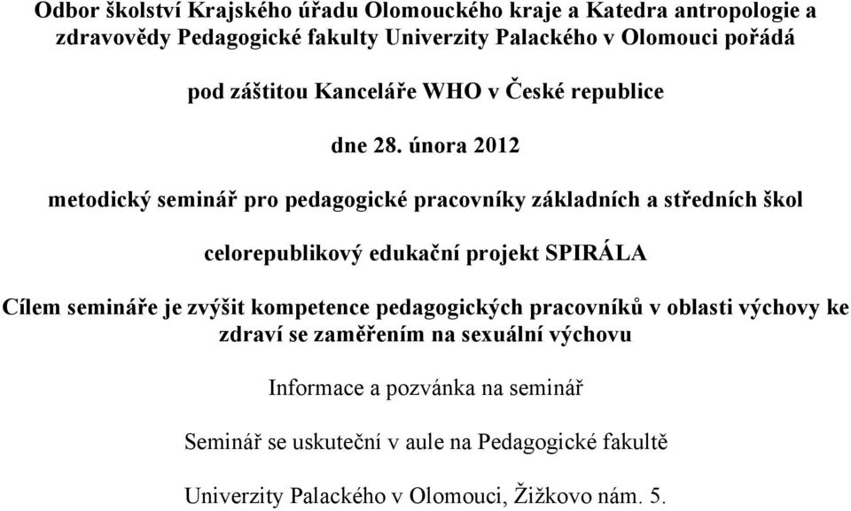 února 2012 metodický seminář pro pedagogické pracovníky základních a středních škol celorepublikový edukační projekt SPIRÁLA Cílem semináře je