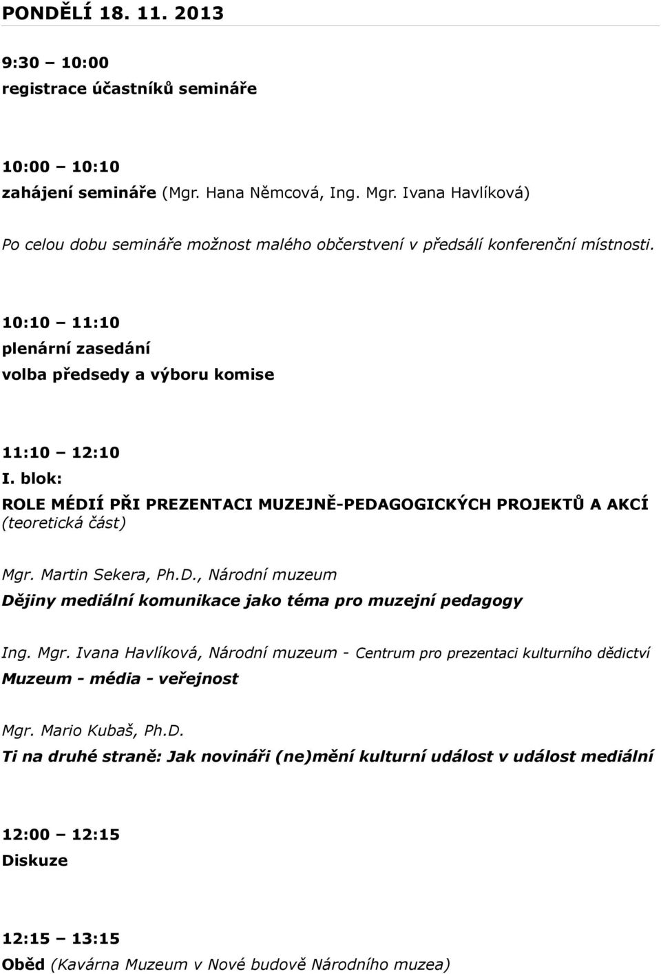 blok: ROLE MÉDIÍ PŘI PREZENTACI MUZEJNĚ-PEDAGOGICKÝCH PROJEKTŮ A AKCÍ (teoretická část) Mgr.