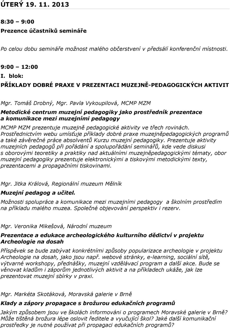 Pavla Vykoupilová, MCMP MZM Metodické centrum muzejní pedagogiky jako prostředník prezentace a komunikace mezi muzejními pedagogy MCMP MZM prezentuje muzejně pedagogické aktivity ve třech rovinách.