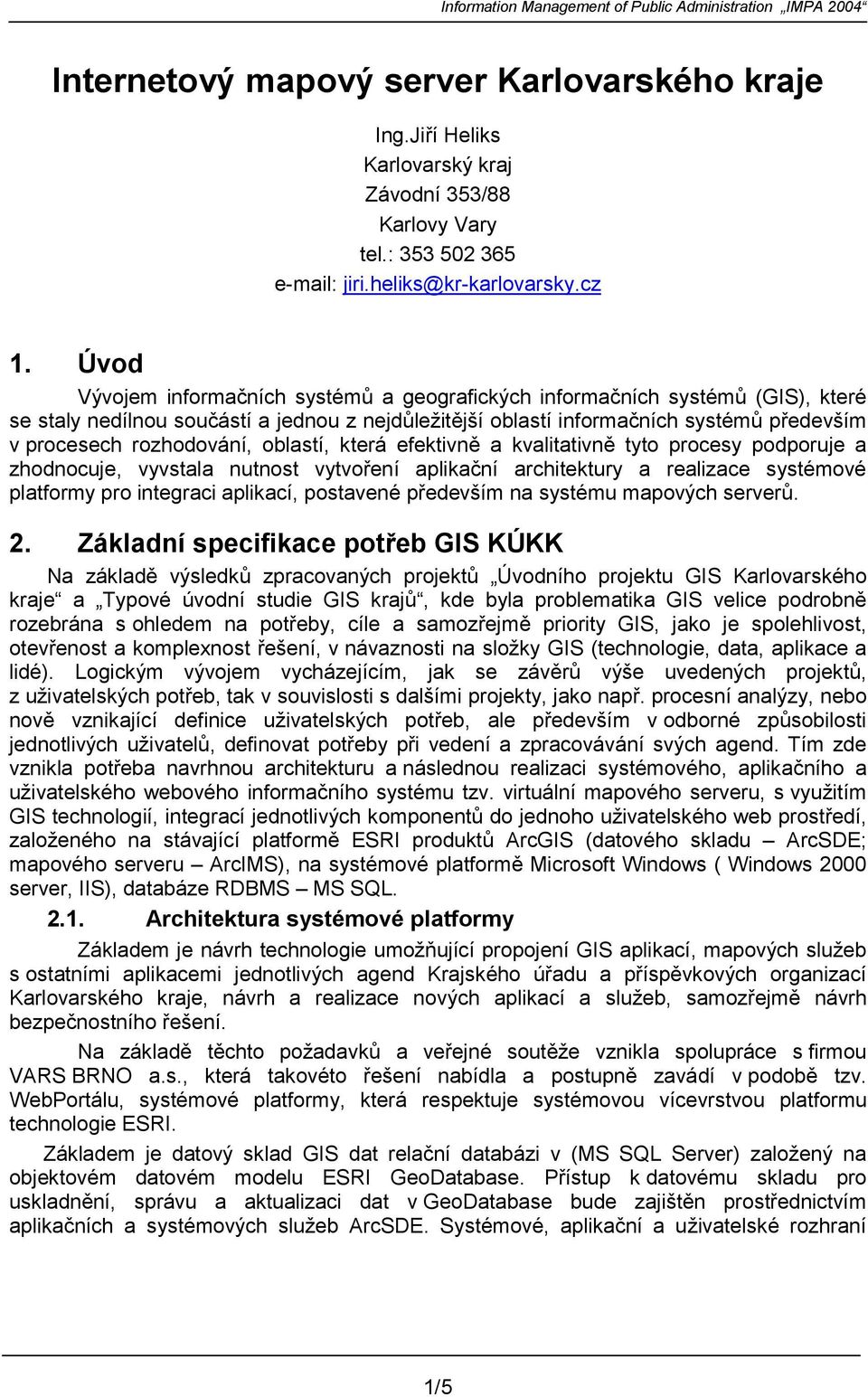 pedevším v procesech rozhodování, oblastí, která efektivn6 a kvalitativn6 tyto procesy podporuje a zhodnocuje, vyvstala nutnost vytvoení aplika,ní architektury a realizace systémové platformy pro