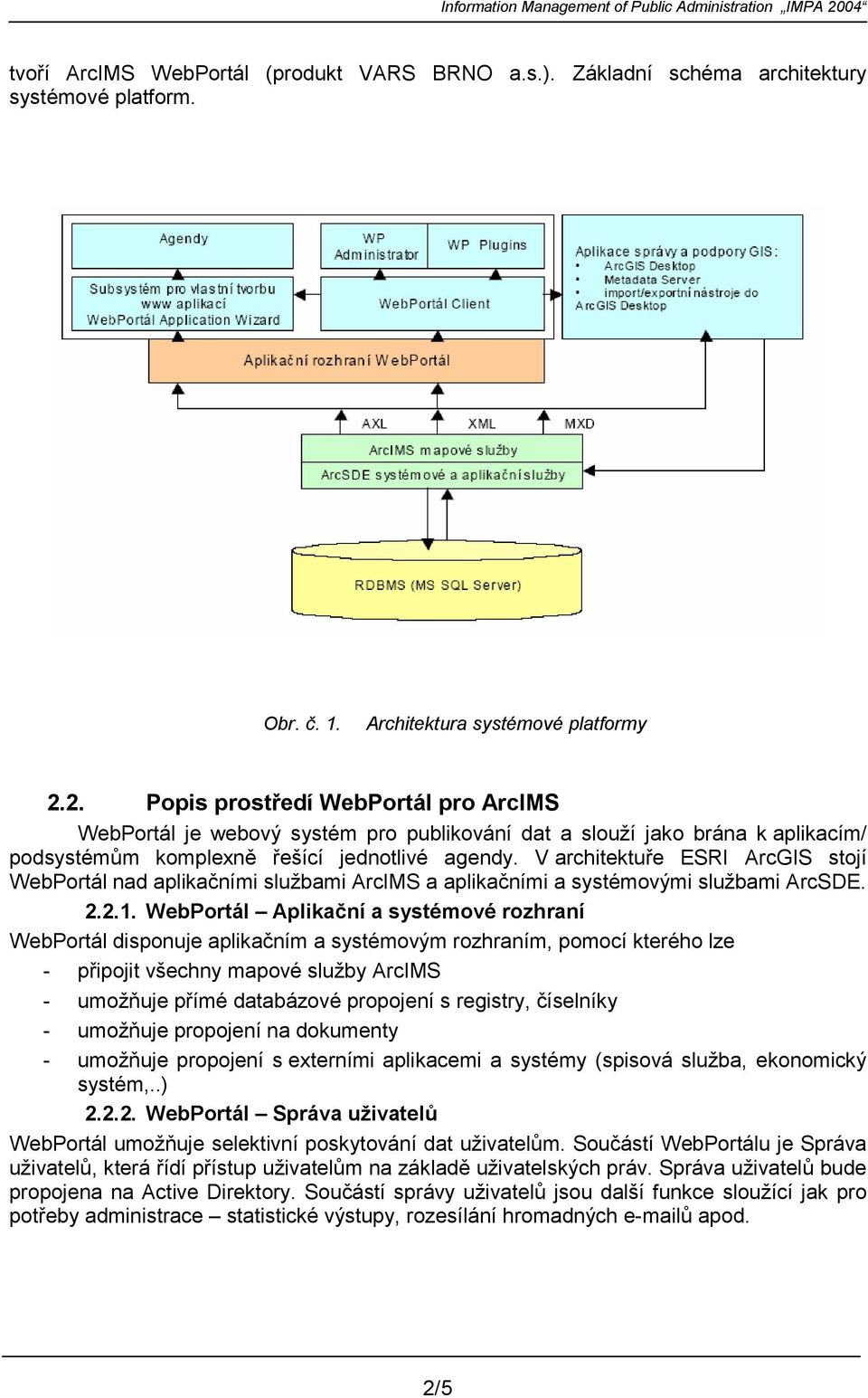 V architektue ESRI ArcGIS stojí WebPortál nad aplika,ními službami ArcIMS a aplika,ními a systémovými službami ArcSDE. 2.2.1.