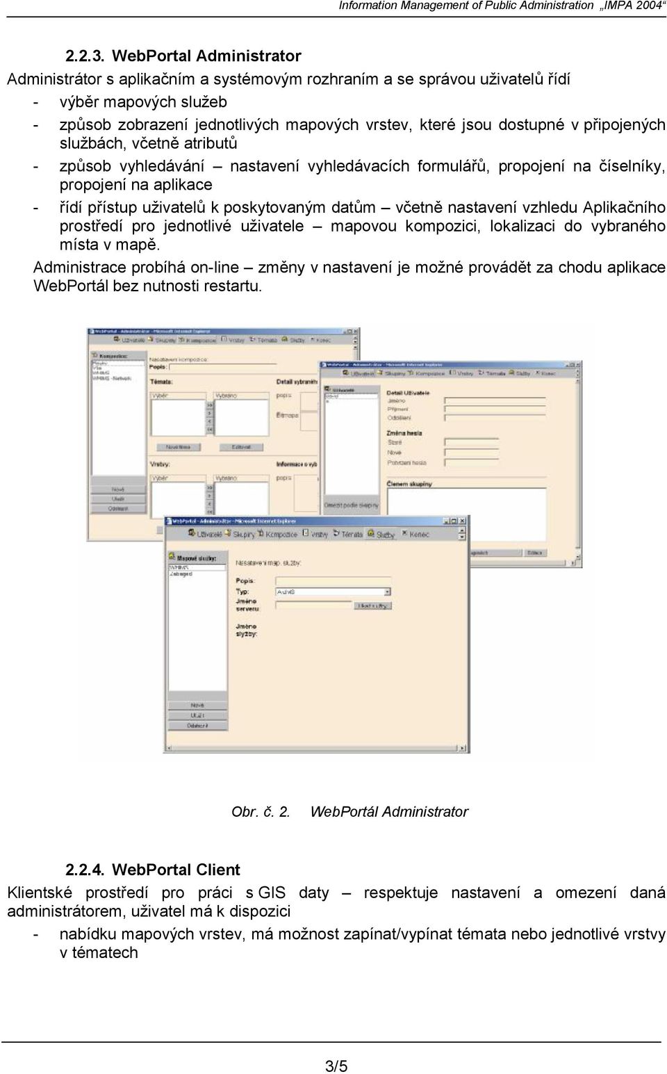 , propojení na,íselníky, propojení na aplikace - ídí pístup uživatel. k poskytovaným dat.