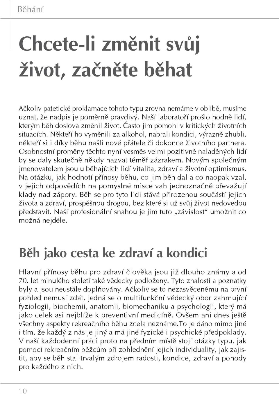 Někteří ho vyměnili za alkohol, nabrali kondici, výrazně zhubli, někteří si i díky běhu našli nové přátele či dokonce životního partnera.