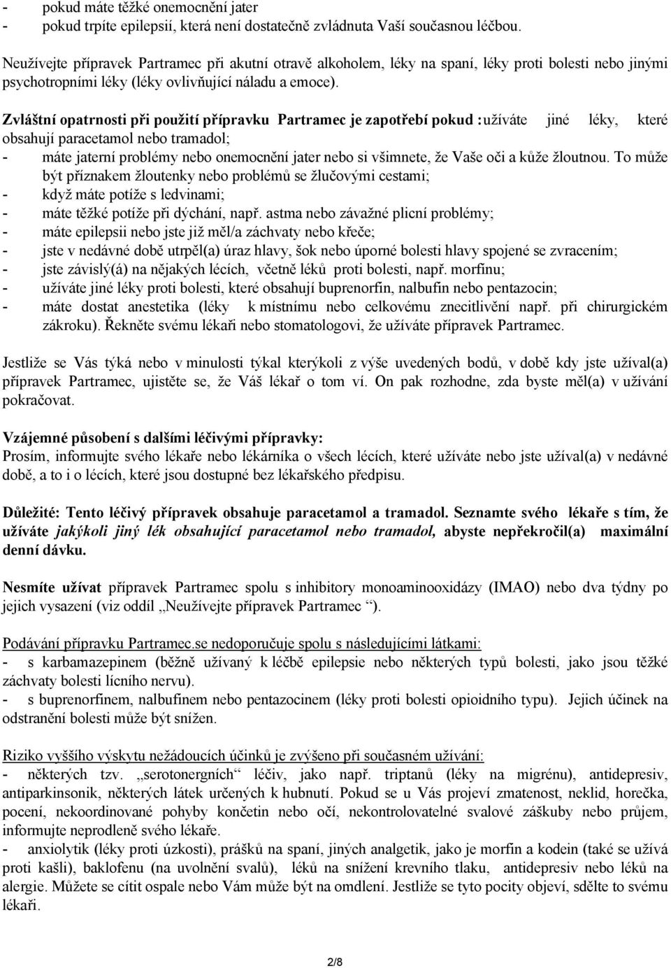 Zvláštní opatrnosti při použití přípravku Partramec je zapotřebí pokud :užíváte jiné léky, které obsahují paracetamol nebo tramadol; - máte jaterní problémy nebo onemocnění jater nebo si všimnete, že