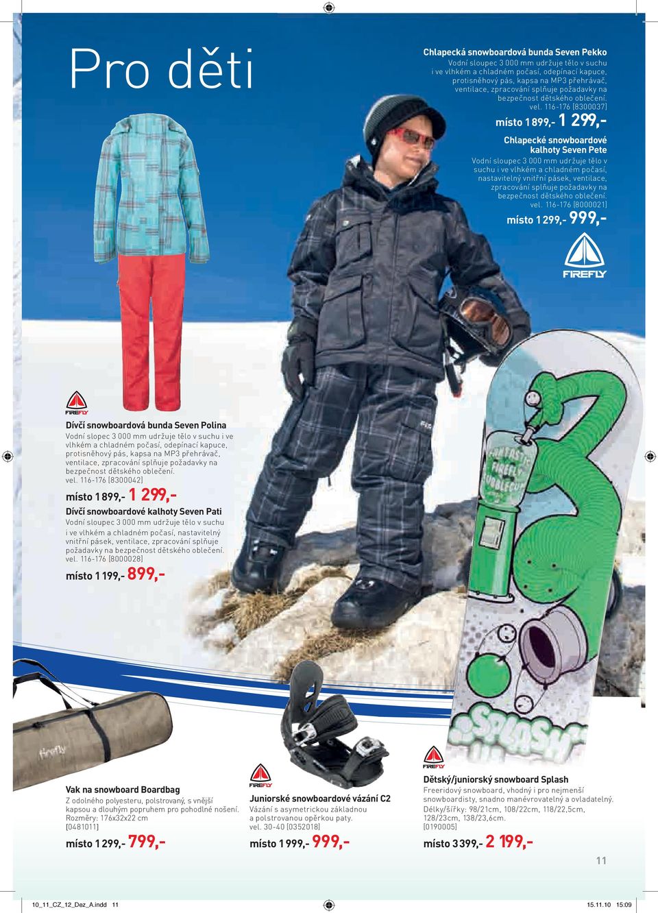 116-176 [8300037] místo 1 899,- 1 299,- Chlapecké snowboardové kalhoty Seven Pete Vodní sloupec 3 000 mm udržuje tělo v suchu i ve vlhkém a chladném počasí, nastavitelný vnitřní pásek, ventilace,