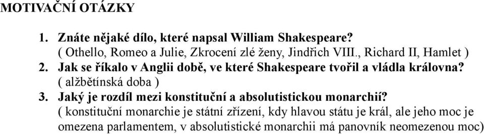 Jak se říkalo v Anglii době, ve které Shakespeare tvořil a vládla královna? ( alžbětínská doba ) 3.