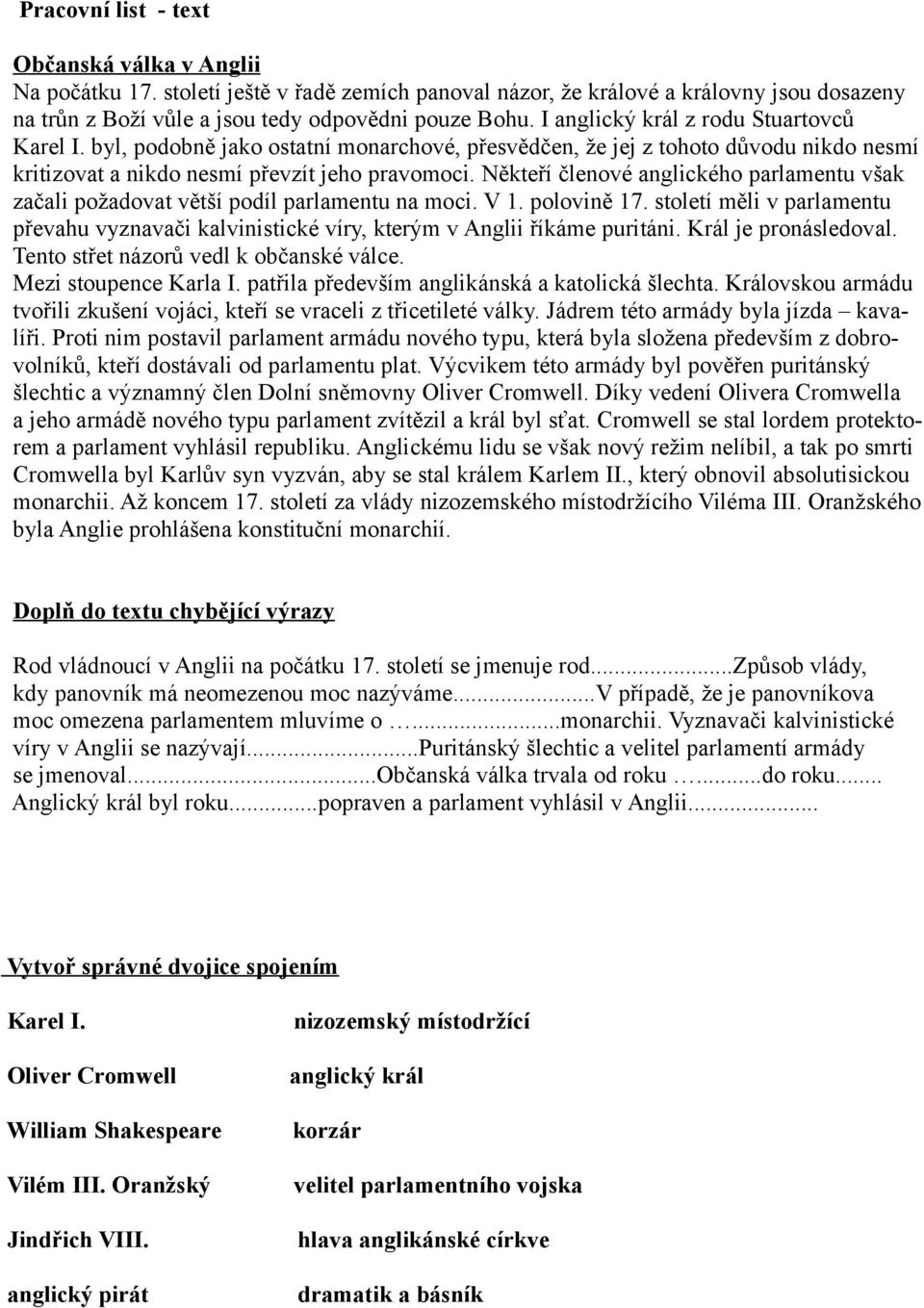 Někteří členové anglického parlamentu však začali požadovat větší podíl parlamentu na moci. V 1. polovině 17.