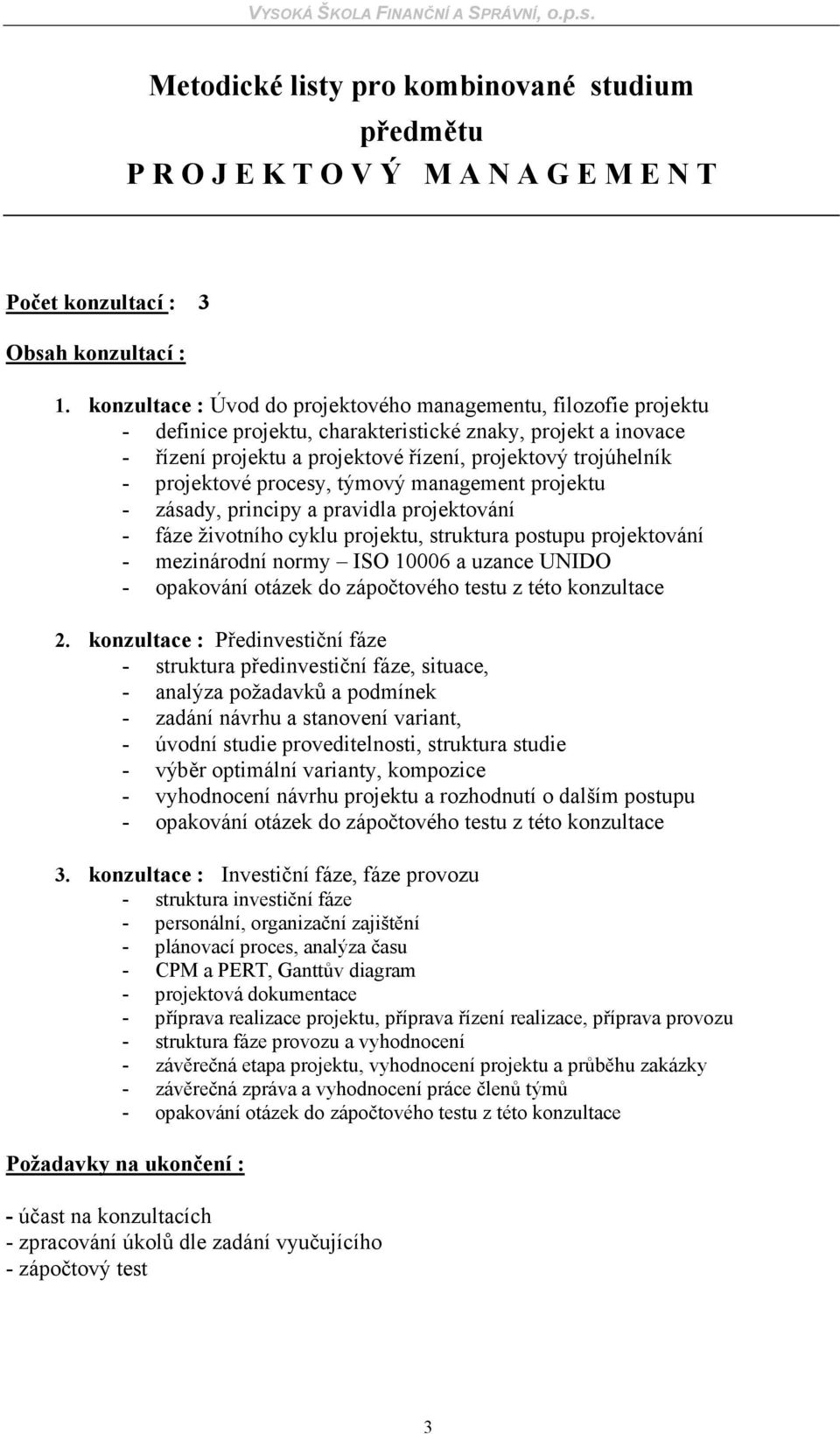 projektové procesy, týmový management projektu - zásady, principy a pravidla projektování - fáze životního cyklu projektu, struktura postupu projektování - mezinárodní normy ISO 10006 a uzance UNIDO