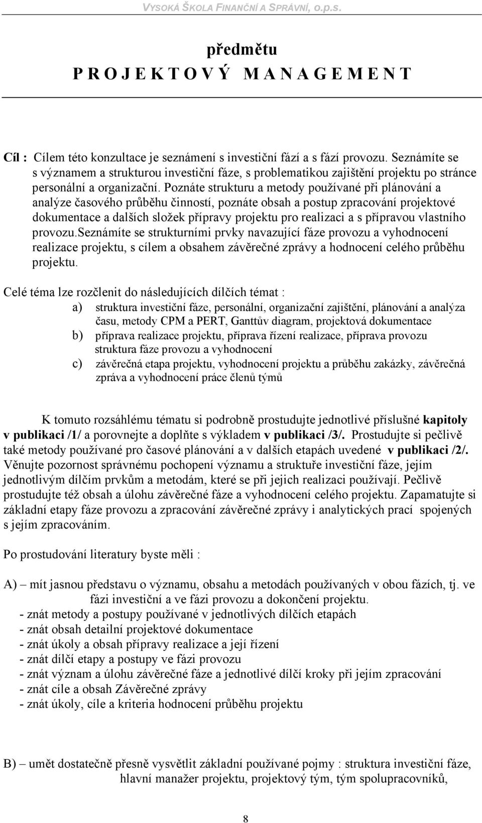 Poznáte strukturu a metody používané při plánování a analýze časového průběhu činností, poznáte obsah a postup zpracování projektové dokumentace a dalších složek přípravy projektu pro realizaci a s