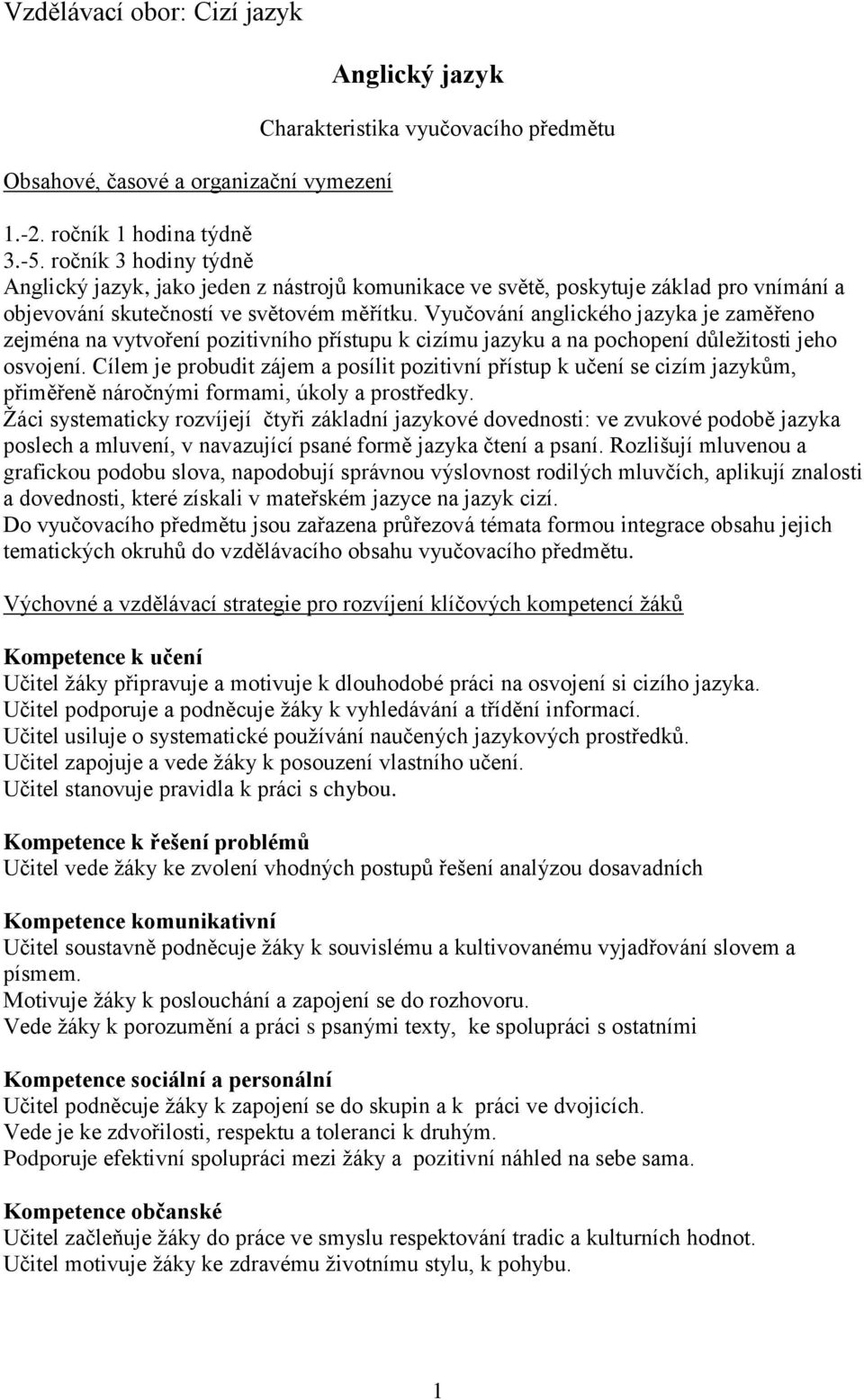 Vyučování anglického jazyka je zaměřeno zejména na vytvoření pozitivního přístupu k cizímu jazyku a na pochopení důleţitosti jeho osvojení.