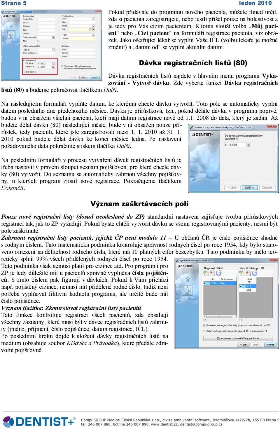 Jako ošetřující lékař se vyplní Vaše IČL (volbu lékaře je možné změnit) a datum od se vyplní aktuální datum.