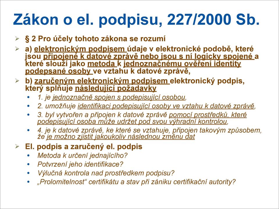 jednoznačnému ověření identity podepsané osoby ve vztahu k datové zprávě, b) zaručeným elektronickým podpisem elektronický podpis, který splňuje následující požadavky 1.