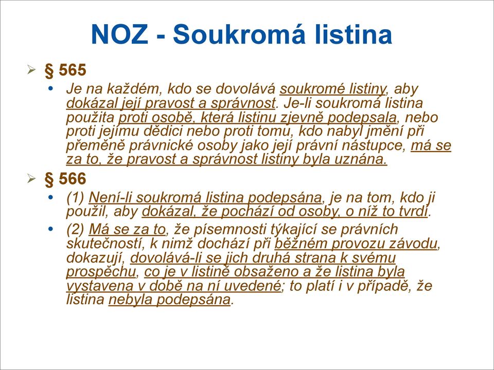 se za to, že pravost a správnost listiny byla uznána. (1) Není-li soukromá listina podepsána, je na tom, kdo ji použil, aby dokázal, že pochází od osoby, o níž to tvrdí.