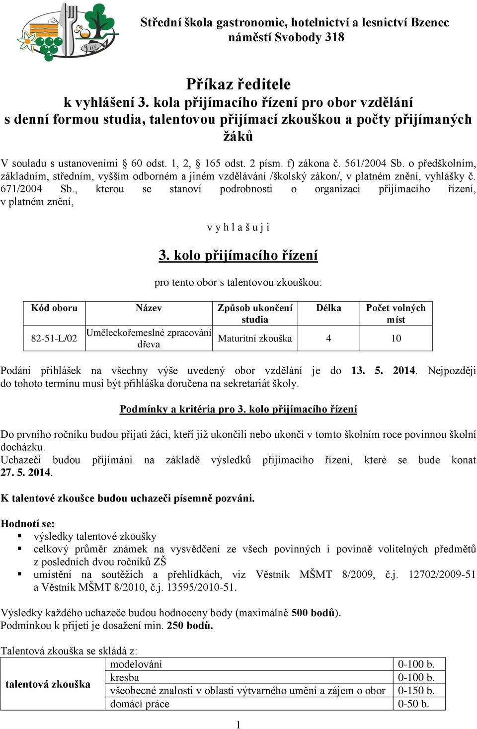 561/2004 Sb. o předškolním, základním, středním, vyšším odborném a jiném vzdělávání /školský zákon/, v platném znění, vyhlášky č. 671/2004 Sb.