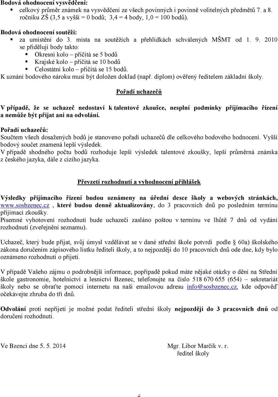 2010 se přidělují body takto: Okresní kolo přičítá se 5 bodů Krajské kolo přičítá se 10 bodů Celostátní kolo přičítá se 15 bodů. K uznání bodového nároku musí být doložen doklad (např.